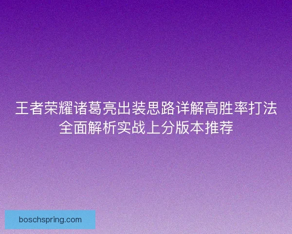王者荣耀诸葛亮出装思路详解高胜率打法全面解析实战上分版本推荐