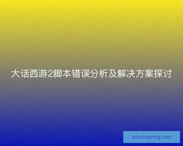 大话西游2脚本错误分析及解决方案探讨